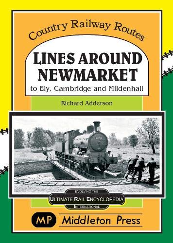 Lines Around Newmarket.: to Ely, Cambridge and Mildenhall. (Country Railway Routes.)