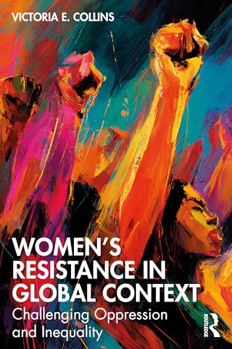 Women’s Resistance in Global Context : Challenging Oppression and Inequality