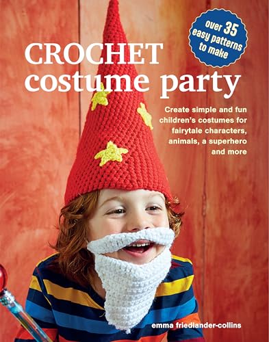 Crochet Costume Party: over 35 easy patterns to make : Create Simple and Fun Children’s Costumes for Fairytale Characters, Animals, a Superhero and More