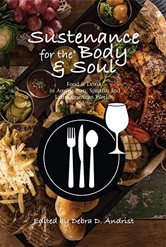 Sustenance for the Body & Soul : Food & Drink in Amerindian, Spanish and Latin American Worlds