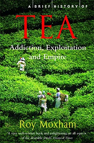 A Brief History of Tea : Addiction, Exploitation, and Empire