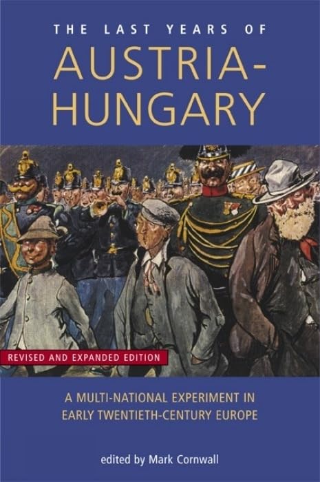 Last Years of Austria-Hungary : A Multi-National Experiment in Early Twentieth-Century Europe