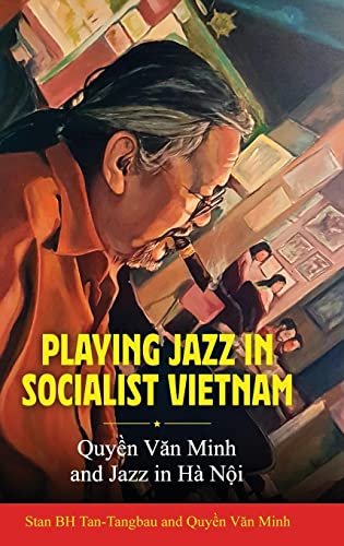 Playing Jazz in Socialist Vietnam : Quyen Van Minh and Jazz in Ha Noi