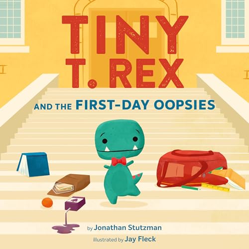 Tiny T. Rex and the First-Day Oopsies : A Back-to-School Book