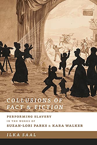 Collusions of Fact and Fiction : Performing Slavery in the Works of Suzan-Lori Parks and Kara Walker