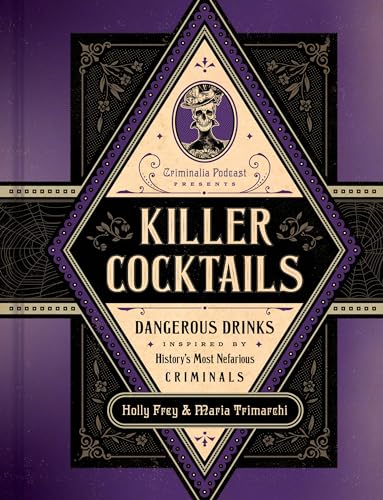 Killer Cocktails : Dangerous Drinks Inspired by History’s Most Nefarious Criminals