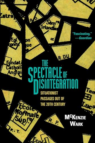 The Spectacle of Disintegration : Situationist Passages out of the Twentieth Century