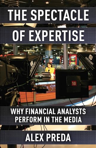 The Spectacle of Expertise : Why Financial Analysts Perform in the Media