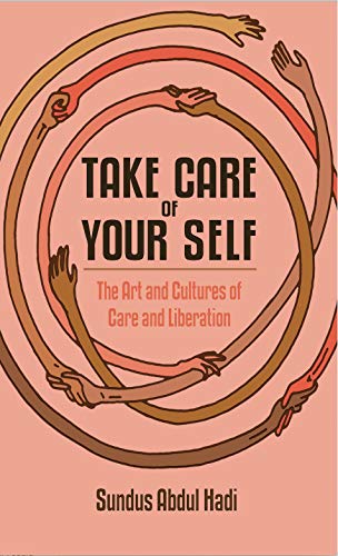 Take Care of Your Self : The Art and Cultures of Care and Liberation