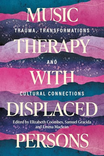 Music Therapy with Displaced Persons : Trauma, Transformations and Cultural Connections