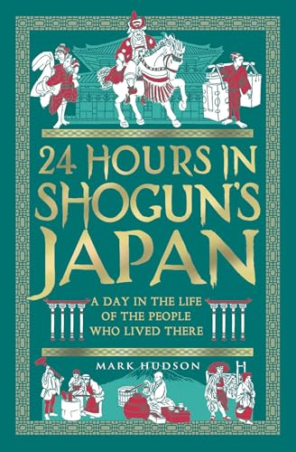 24 Hours in Shogun’s Japan : A Day in the Life of the People Who Lived There