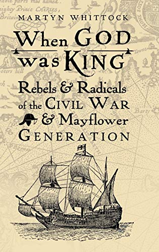 When God was King: Rebels & Radicals of the Civil War & Mayflower Generation
