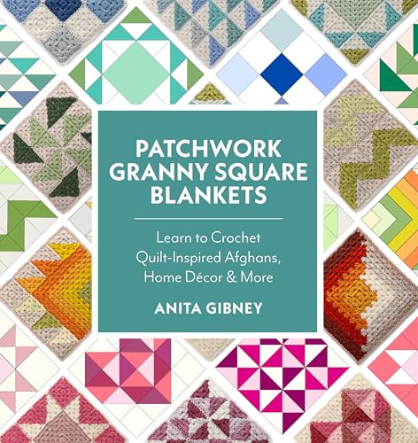Patchwork Granny Square Blankets : Learn to Crochet Quilt-Inspired Throws, Home Decor & More
