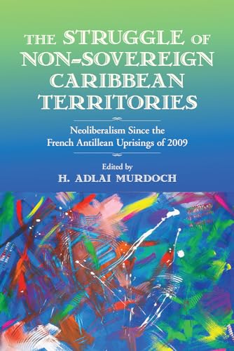 Struggle of Non-Sovereign Caribbean Territories: Neoliberalism Since The French Antillean Uprisings of 2009