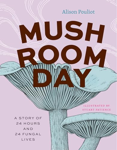 Mushroom Day : A Story of 24 Hours and 24 Fungal Lives