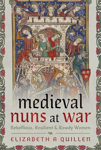 Medieval Nuns at War : Rebellious, Resilient and Rowdy Women