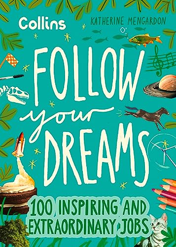 Follow Your Dreams : 100 Inspiring and Extraordinary Jobs