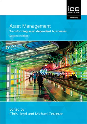 Asset Management: Transforming asset dependent businesses, Second edition: Whole-life management of physical assets