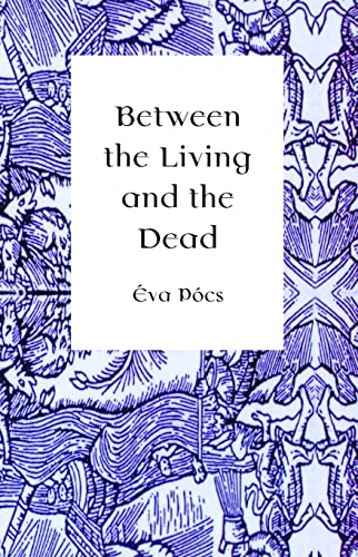 Between the Living and the Dead : A Perspective on Witches and Seers in the Early Modern Age