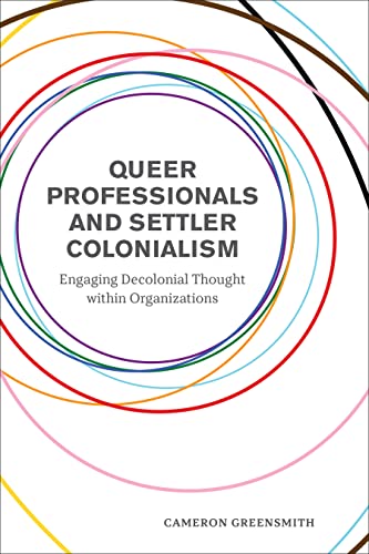 Queer Professionals and Settler Colonialism : Engaging Decolonial Thought Within Organizations