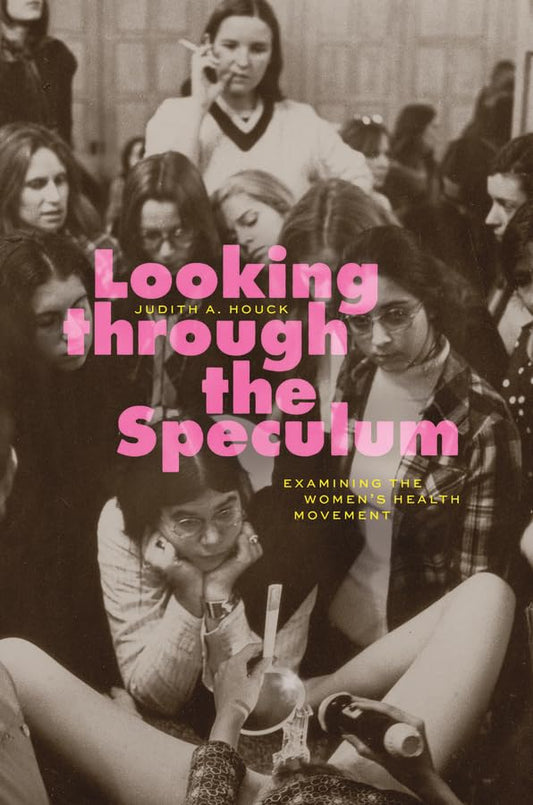 Looking through the Speculum : Examining the Women’s Health Movement
