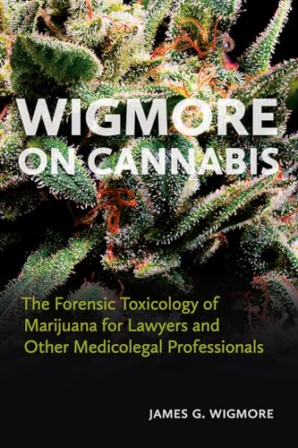 Wigmore on Cannabis : The Forensic Toxicology of Marijuana for Lawyers and Other Medicolegal Professionals