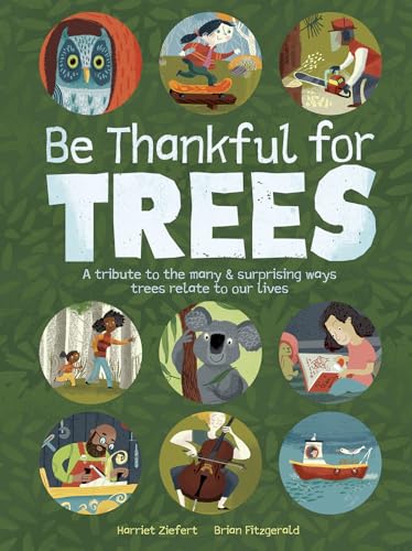 Be Thankful for Trees : A tribute the many & surprising ways trees relate to our lives