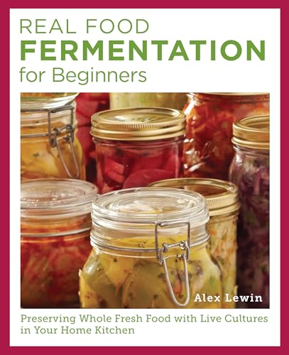 Real Food Fermentation for Beginners : Preserving Whole Fresh Food with Live Cultures in Your Home Kitchen