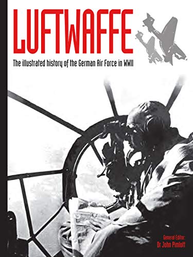 Luftwaffe: The illustrated history of the German Air Force in WWII (WWII German Armed Forces in Photos)