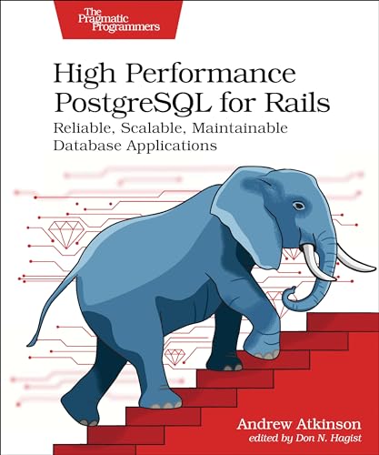 High Performance PostgreSQL for Rails : Reliable, Scalable, Maintainable Database Applications