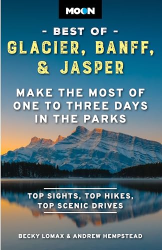 Moon Best of Glacier, Banff & Jasper (Second Edition) : Make the Most of One to Three Days in the Parks