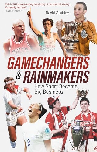 Gamechangers and Rainmakers : How Sport Became Big Business