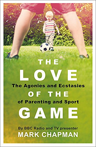 The Love of the Game: The Agonies and Ecstasies of Parenting and Sport