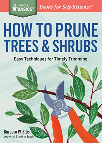 How to Prune Trees & Shrubs : Easy Techniques for Timely Trimming. A Storey BASICS® Title