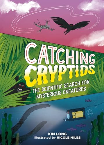Catching Cryptids : The Scientific Search for Mysterious Creatures