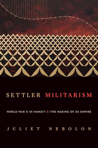 Settler Militarism : World War II in Hawai'i and the Making of US Empire