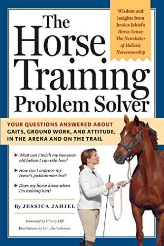 The Horse Training Problem Solver : Your questions answered about gaits, ground work, and attitude, in the arena and on the trail