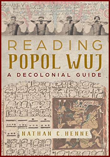 Reading Popol Wuj : A Decolonial Guide