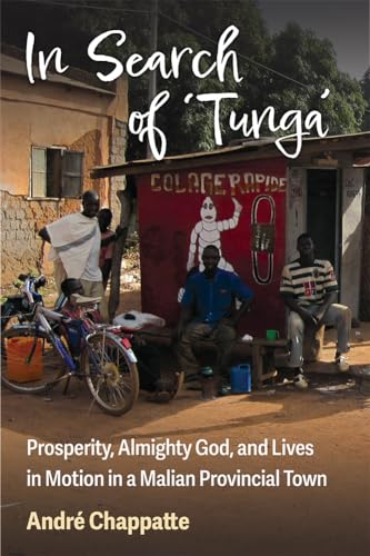 In Search of Tunga : Prosperity, Almighty God, and Lives in Motion in a Malian Provincial Town