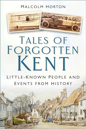 Tales of Forgotten Kent : Little-Known People and Events from History