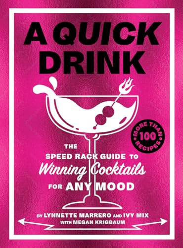 A Quick Drink : The Speed Rack Guide to Winning Cocktails for Any Mood