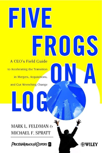 Five Frogs on a Log: A CEOs Field Guide to Accelerating the Transition in Mergers