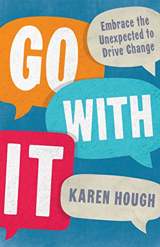 Go With It : Embrace the Unexpected to Drive Change