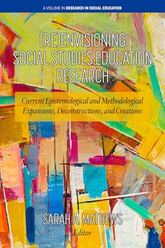 (Re)Envisioning Social Studies Education Research : Current Epistemological and Methodological Expansions, Deconstructions, and Creations