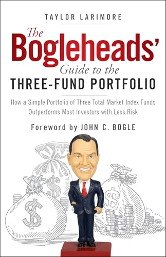 The Bogleheads' Guide to the Three-Fund Portfolio : How a Simple Portfolio of Three Total Market Index Funds Outperforms Most Investors with Less Risk