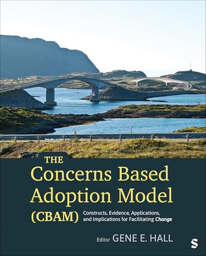 The Concerns Based Adoption Model (CBAM) : Constructs, Evidence, Applications, and Implications for Facilitating Change