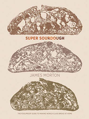 Super Sourdough: The foolproof guide to making world-class bread at home (includes easy-to-follow guide to sourdough starters and dough for home baking)