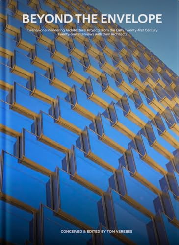 Beyond the Envelope : Twenty-one Pioneering Architectural Projects from the Early Twenty-first Century Twenty-one Interviews with Their Architects
