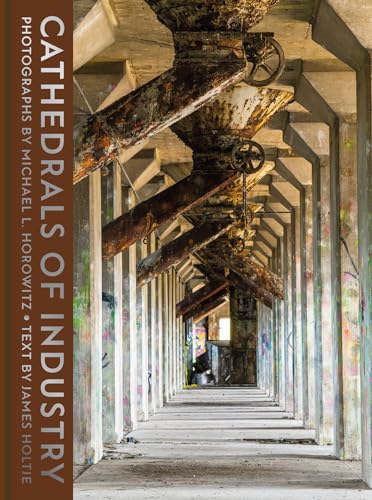 Cathedrals of Industry : Exploring the Factories and Infrastructure That Made America