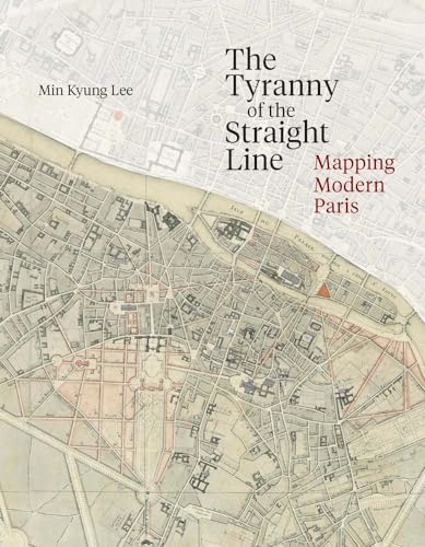 The Tyranny of the Straight Line : Mapping Modern Paris